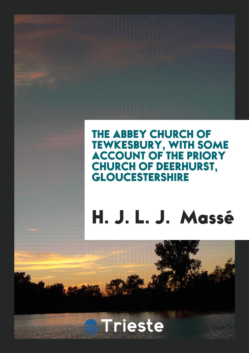 The Abbey Church of Tewkesbury, with Some Account of the Priory Church of Deerhurst, Gloucestershire