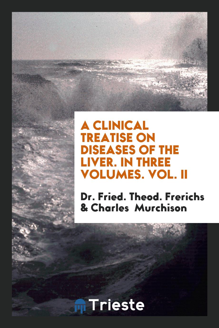 A Clinical Treatise on Diseases of the Liver. In Three Volumes. Vol. II