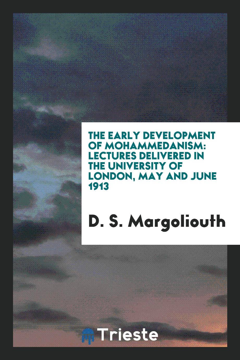 The early development of Mohammedanism: lectures delivered in the University of London, May and June 1913