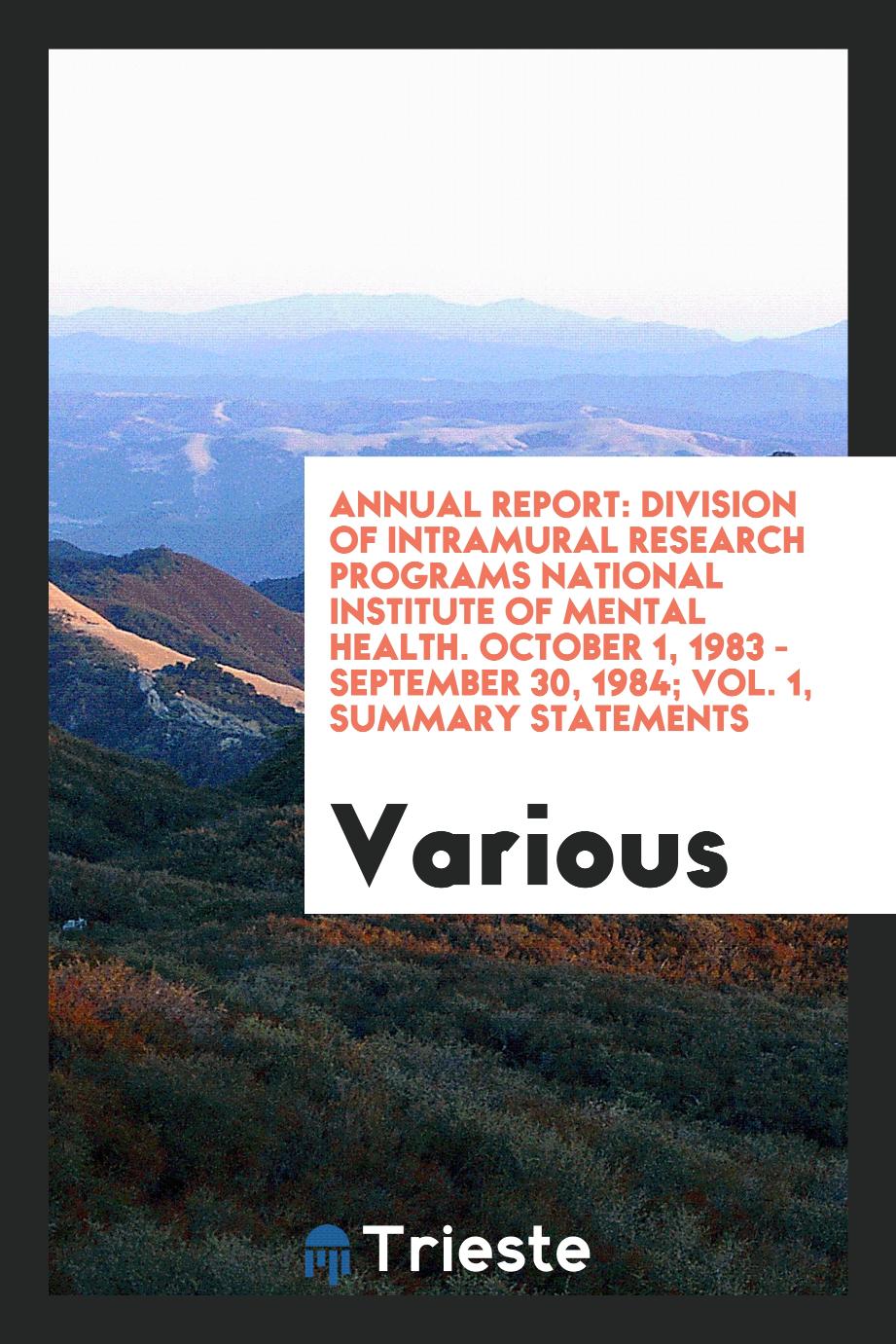Annual report: Division of Intramural Research Programs National Institute of Mental Health. October 1, 1983 - September 30, 1984; Vol. 1, Summary statements