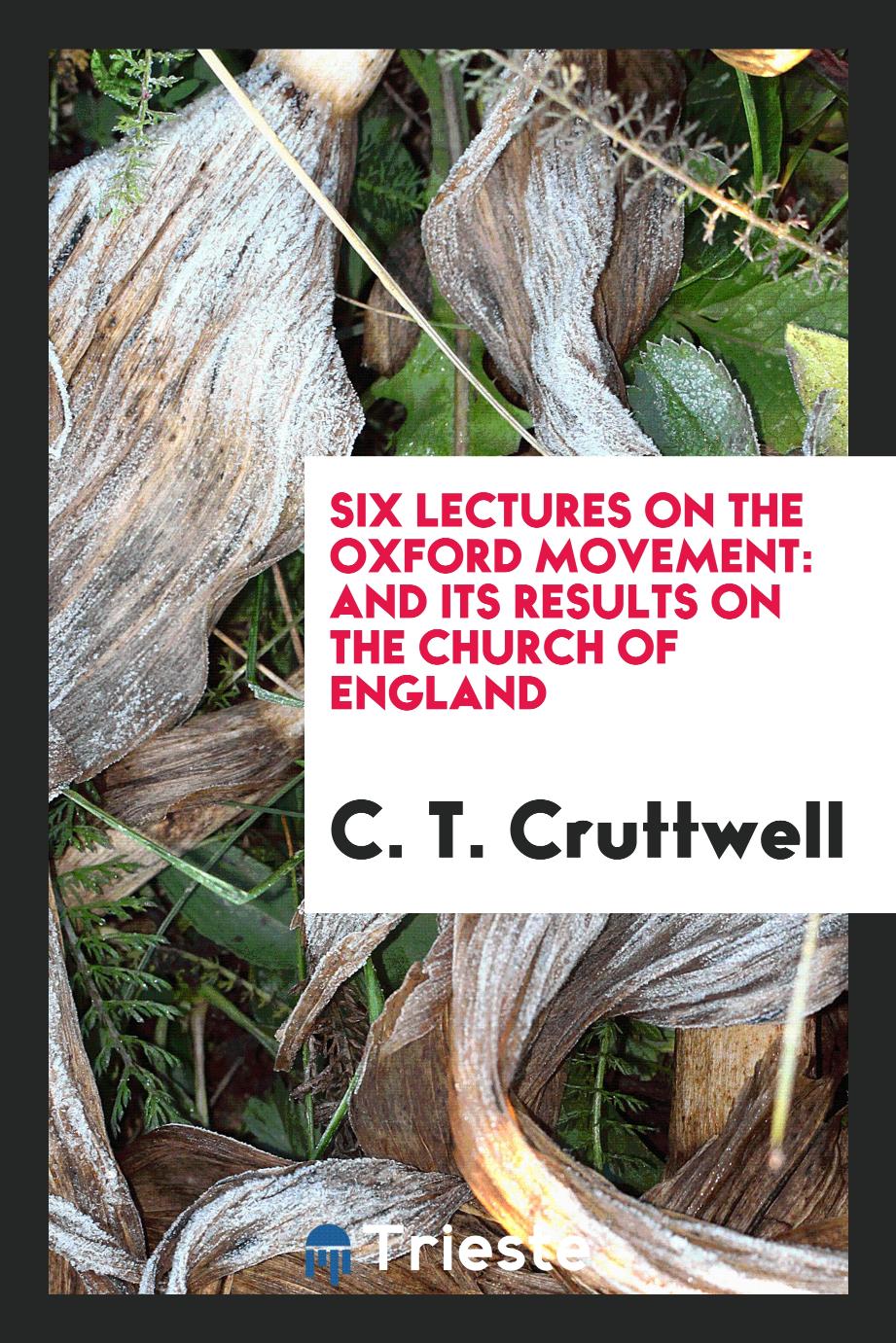 Six lectures on the Oxford movement: and its results on the Church of England