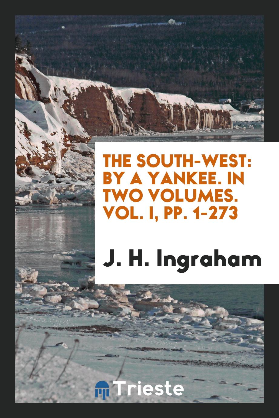 The South-West: By a Yankee. In Two Volumes. Vol. I, pp. 1-273