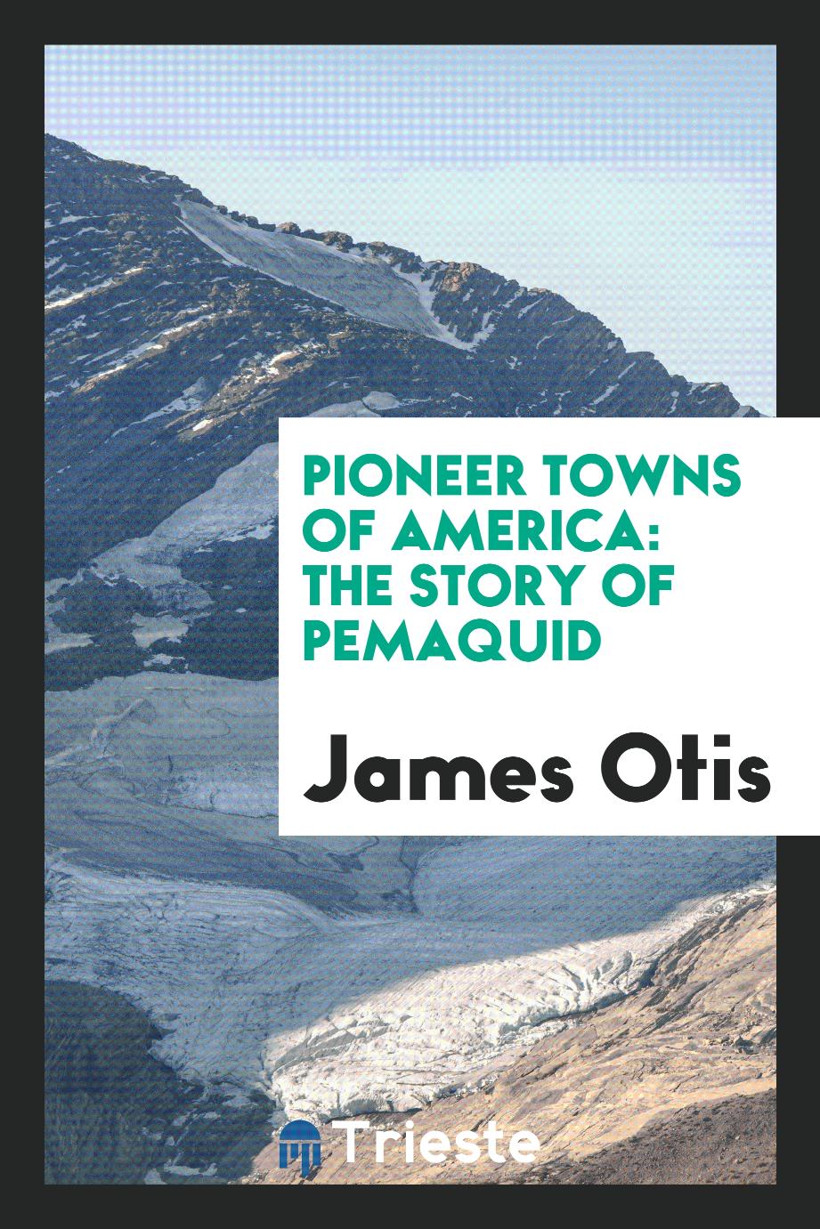 Pioneer Towns of America: The Story of Pemaquid