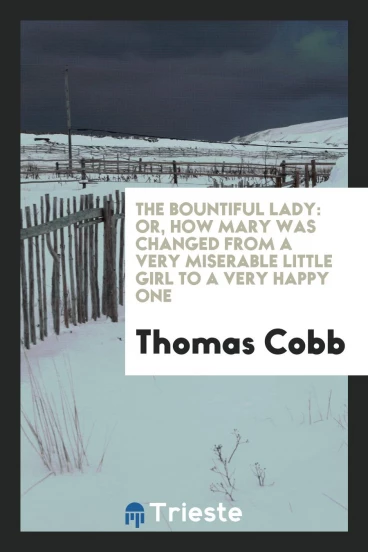 The bountiful lady: or, how Mary was changed from a very miserable little girl to a very happy one