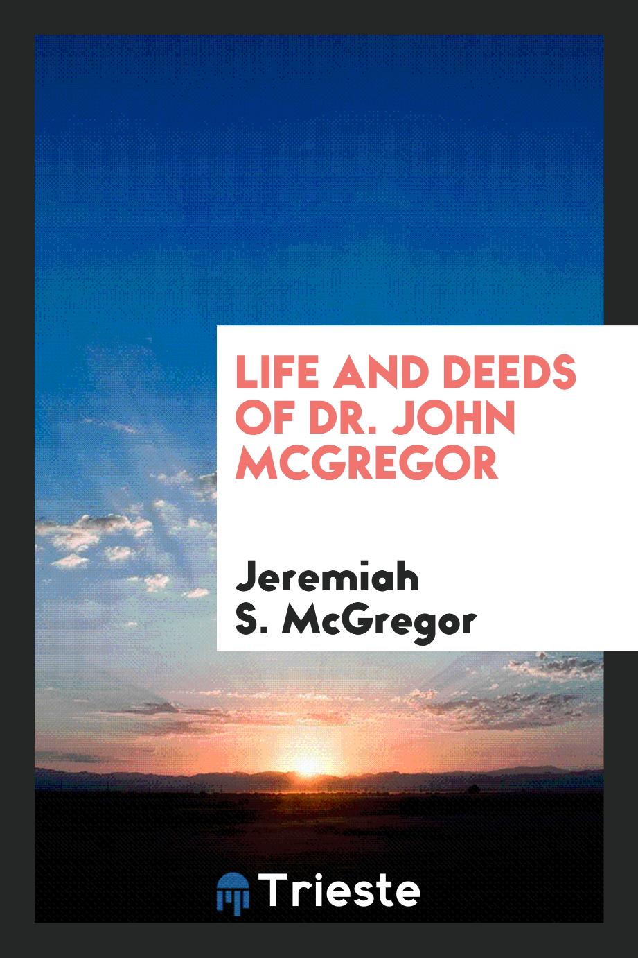 Life and Deeds of Dr. John McGregor