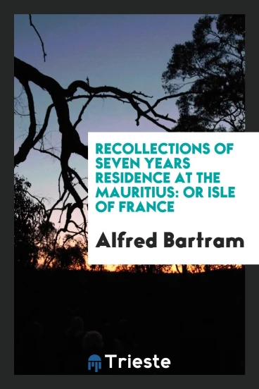 Recollections of Seven Years Residence at the Mauritius: Or Isle of France