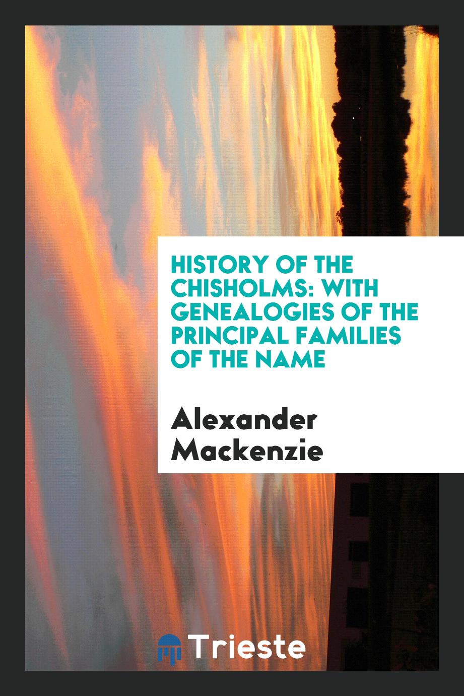History of the Chisholms: with genealogies of the principal families of the name
