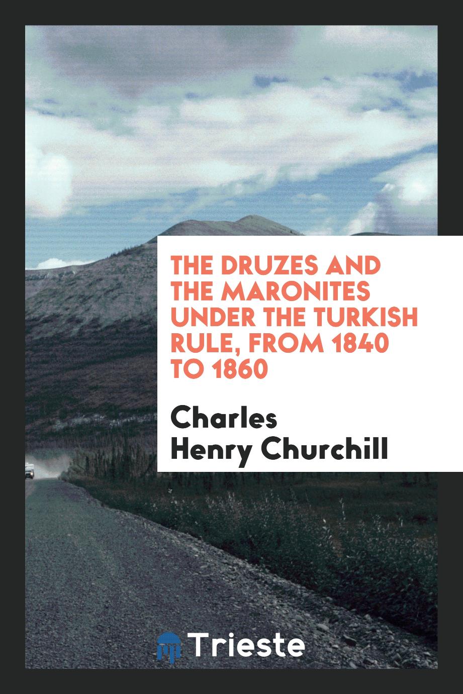 The Druzes and the Maronites Under the Turkish Rule, from 1840 to 1860