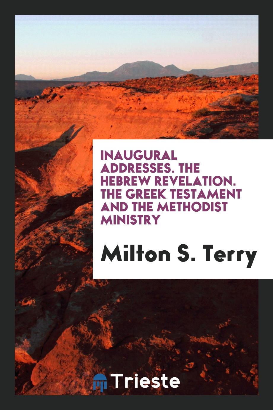 Inaugural Addresses. The Hebrew revelation. The Greek testament and the methodist ministry