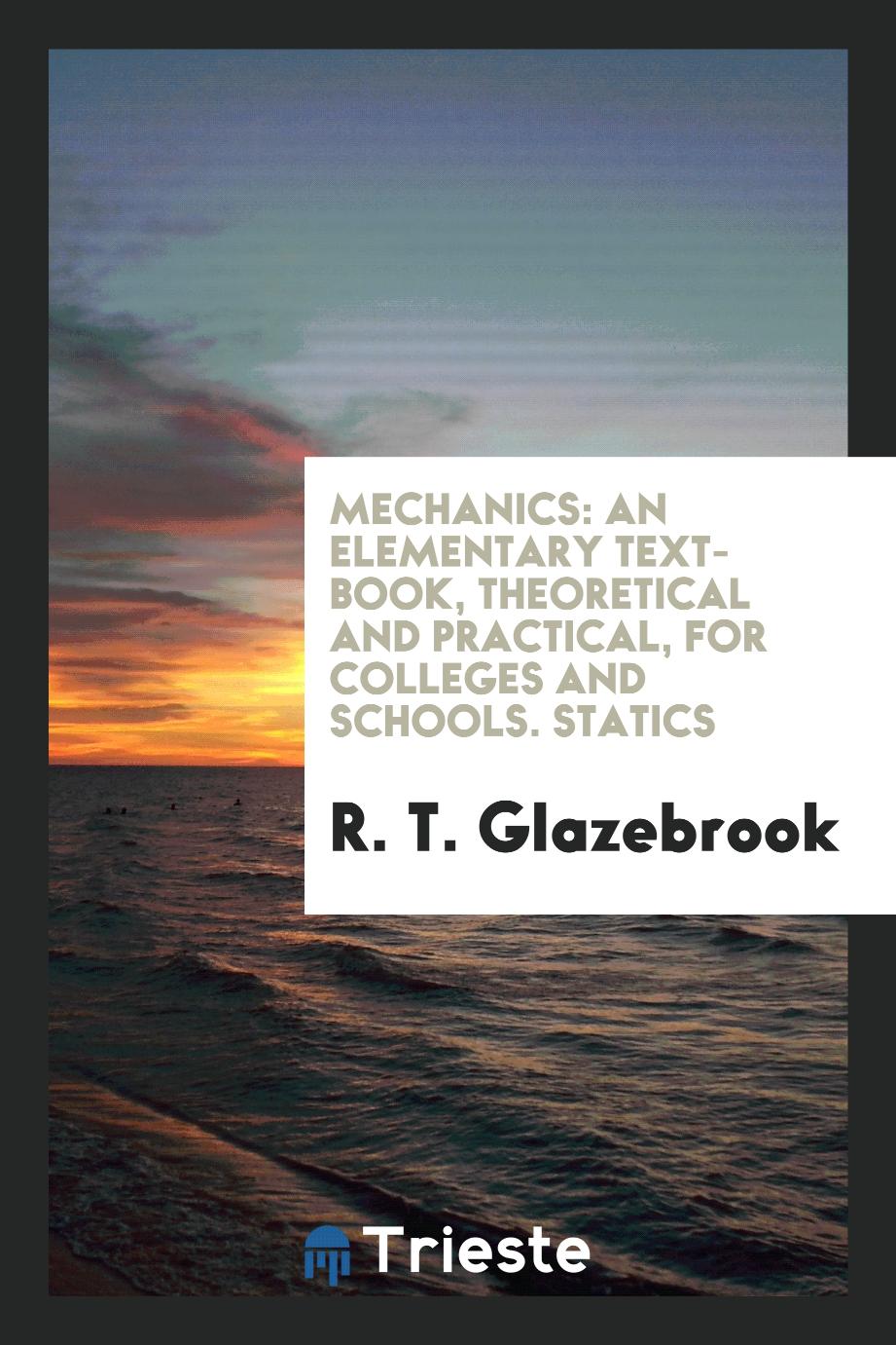 Mechanics: An Elementary Text-Book, Theoretical and Practical, for Colleges and Schools. Statics