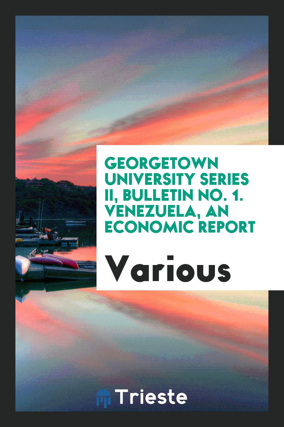 Georgetown University Series II, Bulletin No. 1. Venezuela, an Economic Report