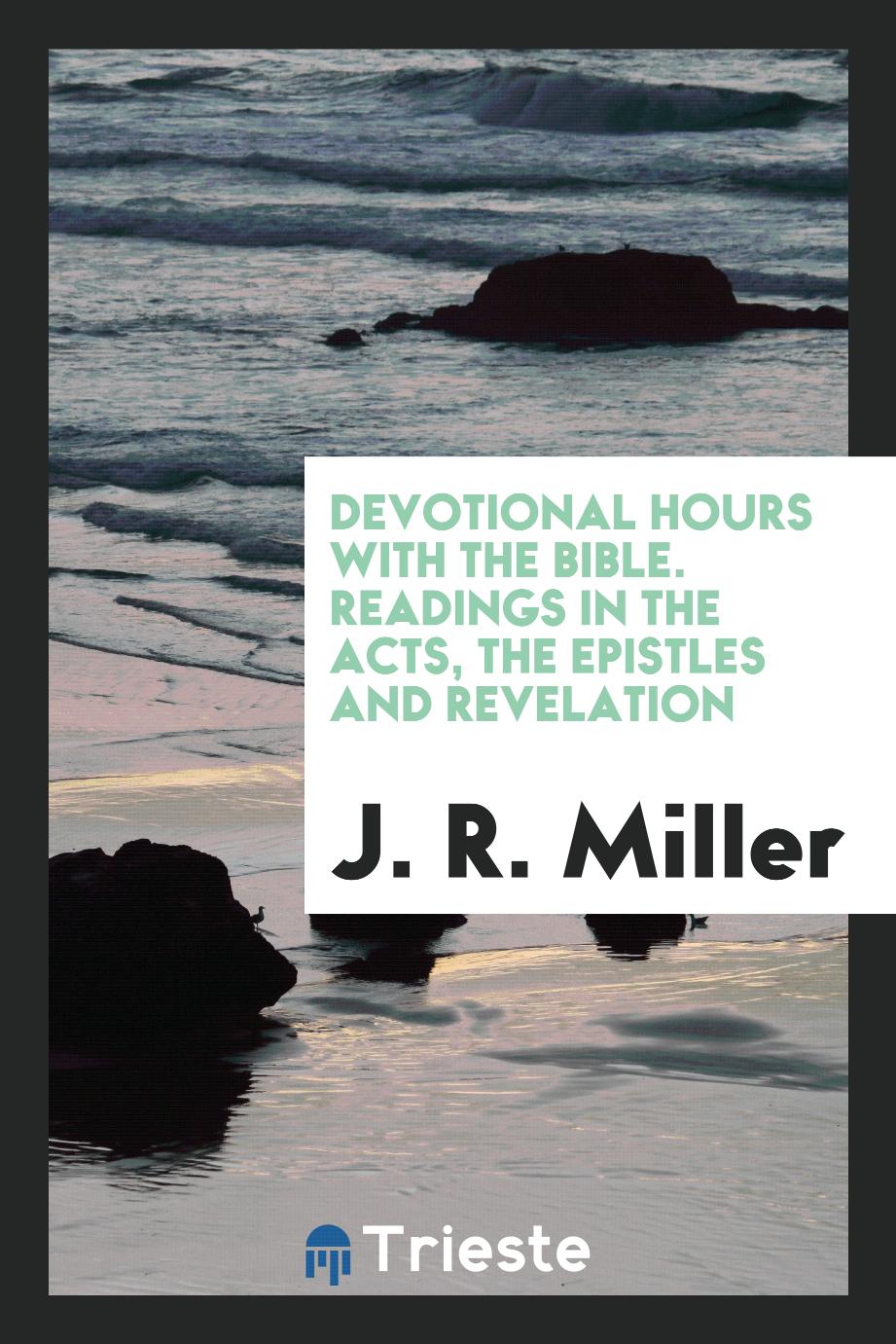 Devotional Hours with the Bible. Readings in the Acts, the Epistles and Revelation