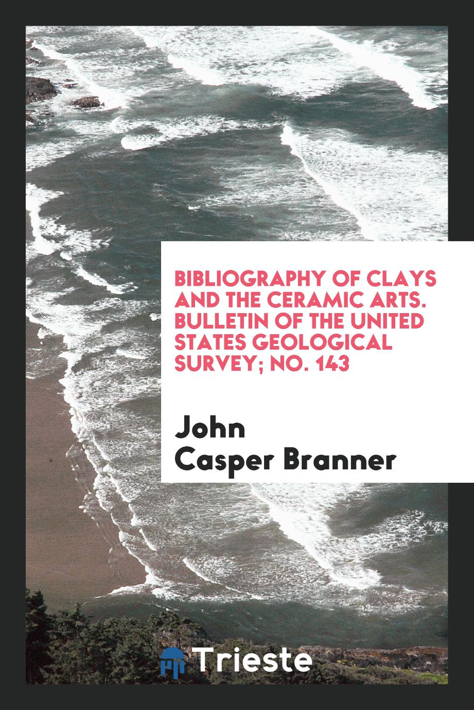 Bibliography of Clays and the Ceramic Arts. Bulletin of the United States Geological Survey; No. 143