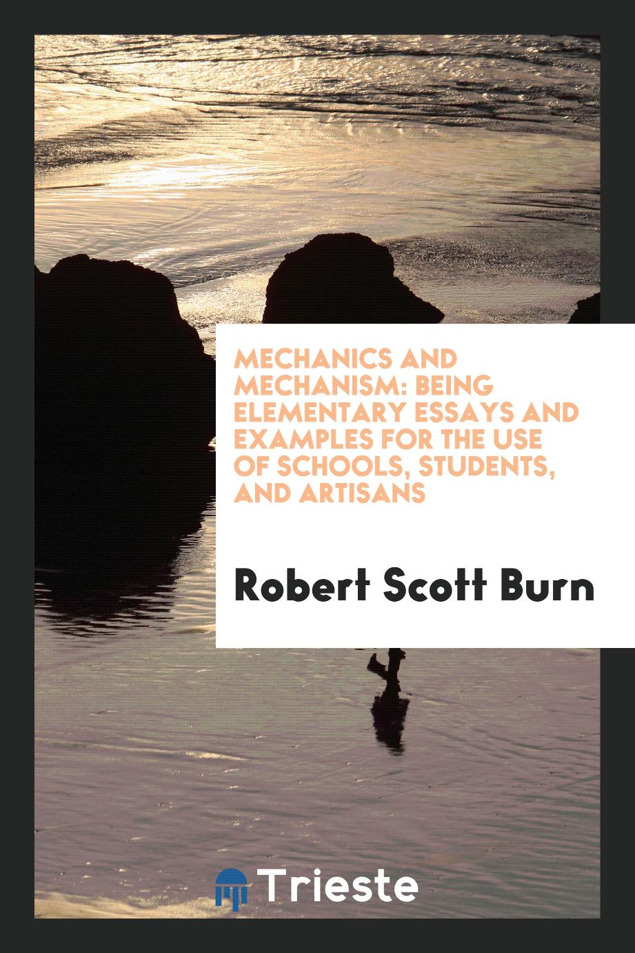 Mechanics and Mechanism: Being Elementary Essays and Examples for the Use of Schools, Students, and Artisans