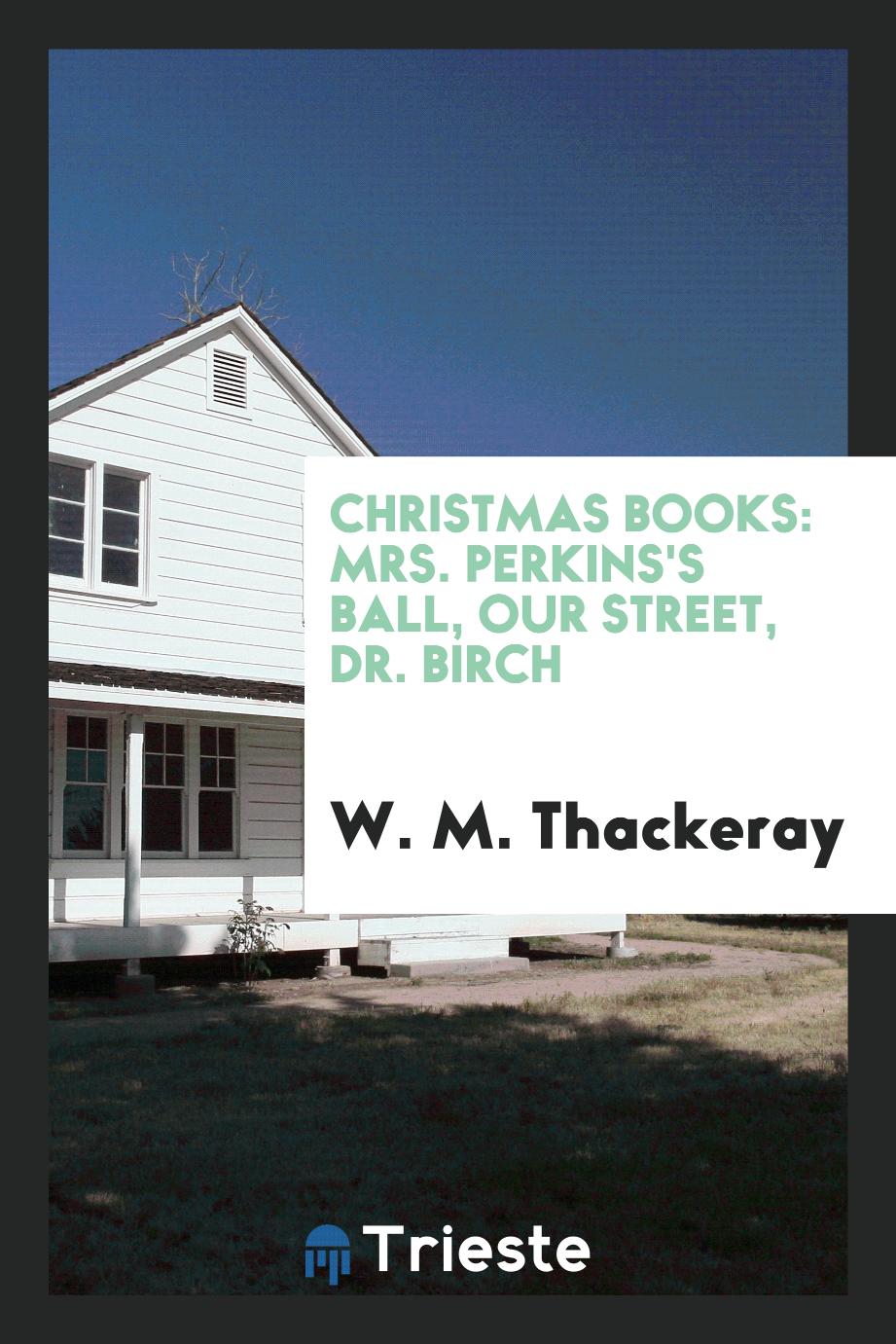 Christmas Books: Mrs. Perkins's Ball, Our street, Dr. Birch