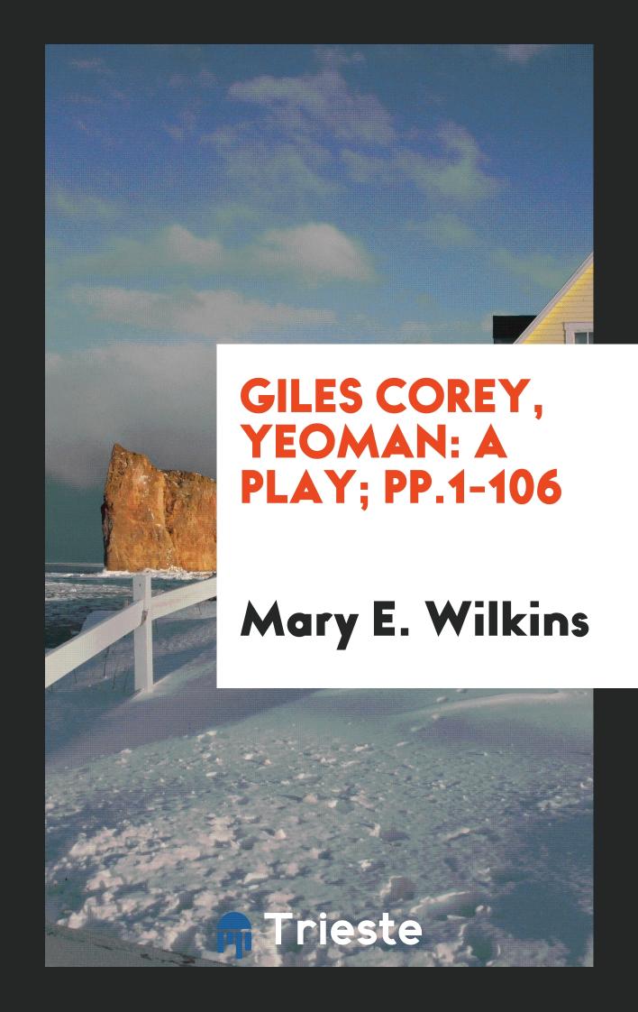 Giles Corey, Yeoman: A Play; pp.1-106
