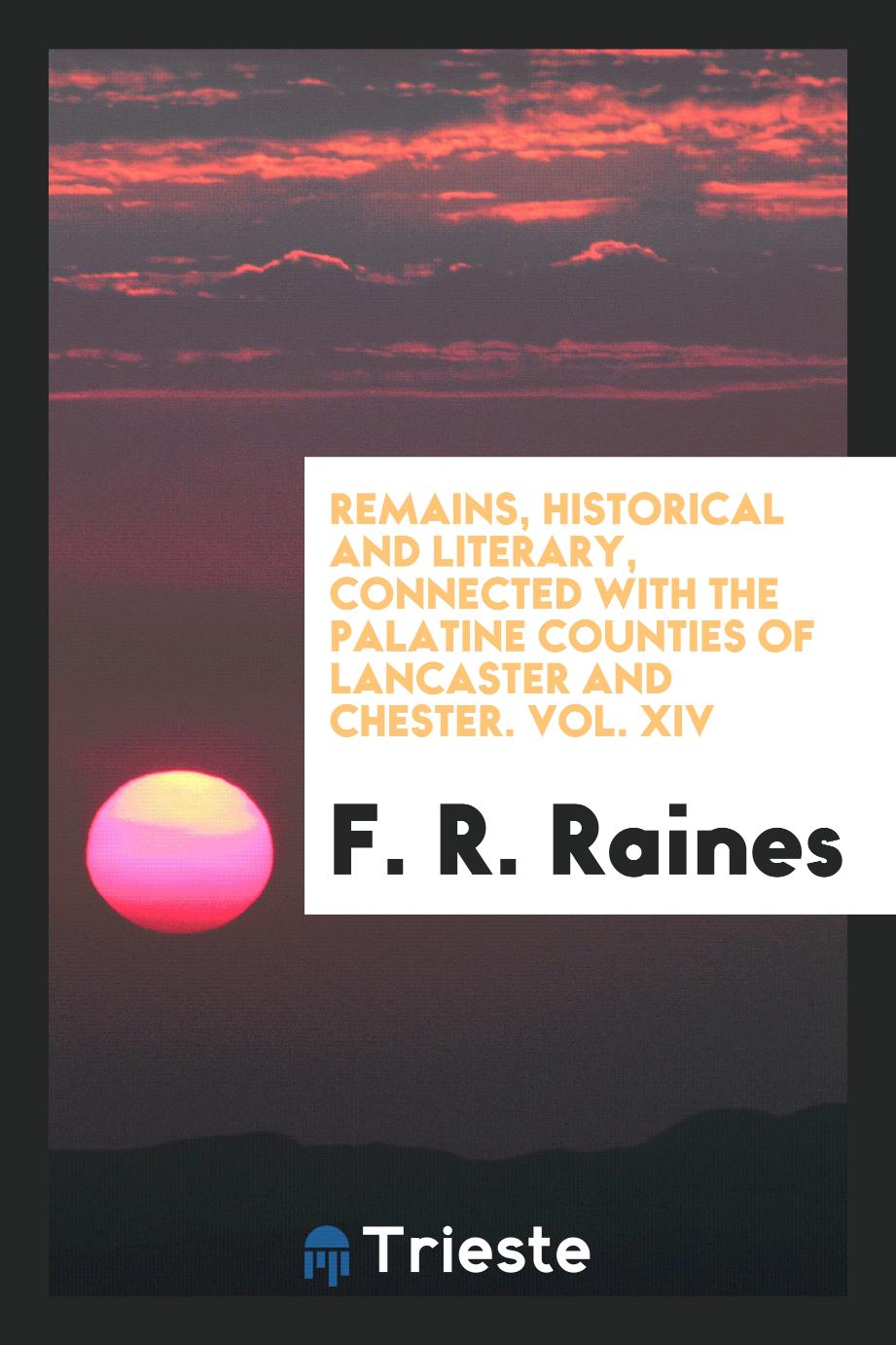 Remains, Historical and Literary, Connected with the Palatine Counties of Lancaster and Chester. Vol. XIV