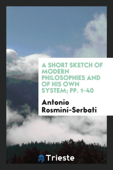 A Short Sketch of Modern Philosophies and of His Own System; pp. 1-40