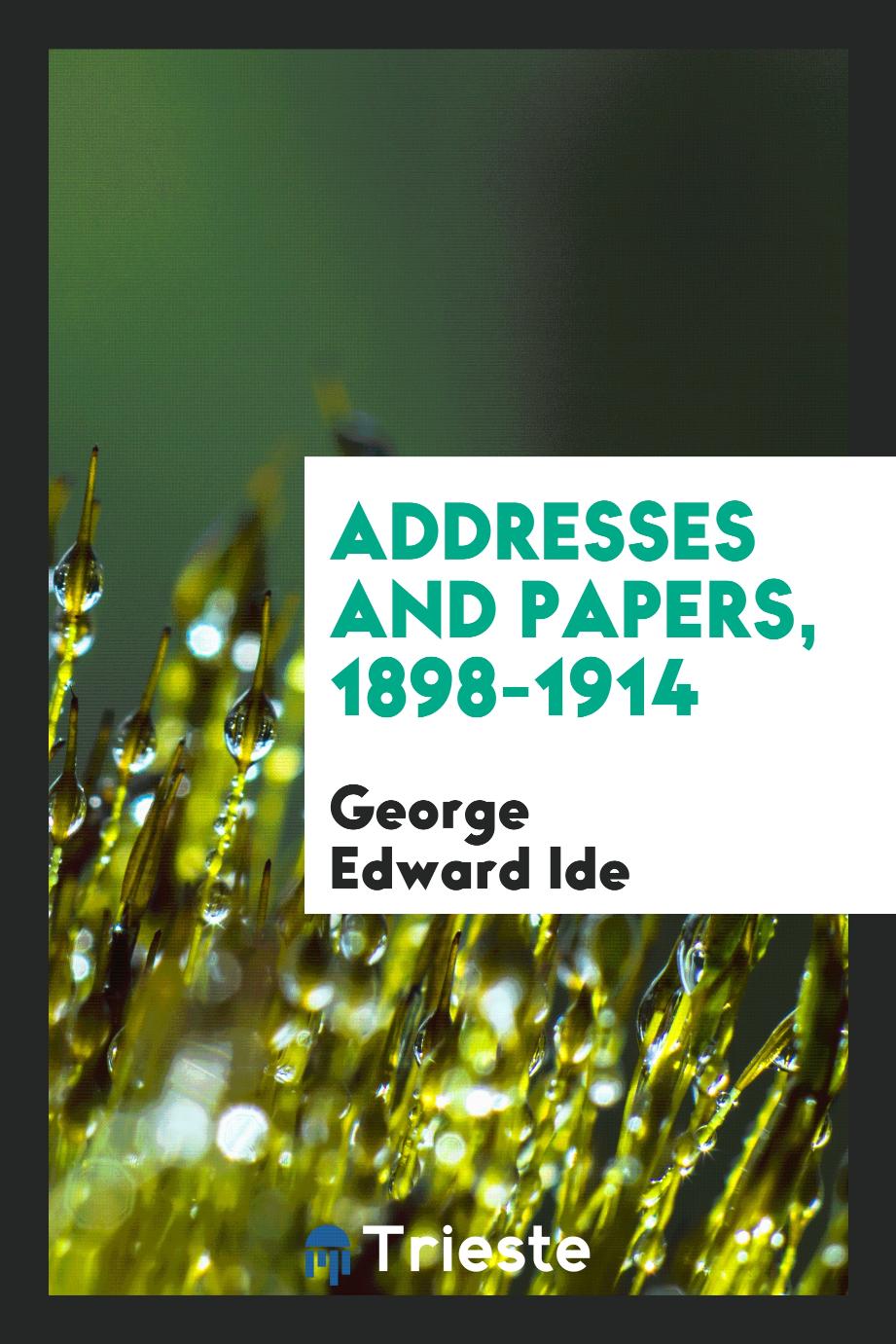 Addresses and papers, 1898-1914