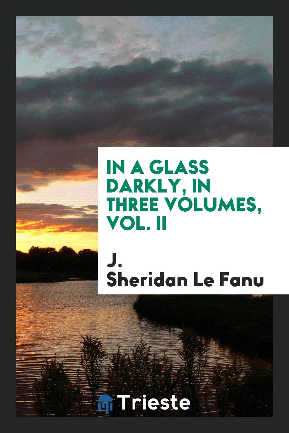 In a Glass Darkly, in Three Volumes, Vol. II