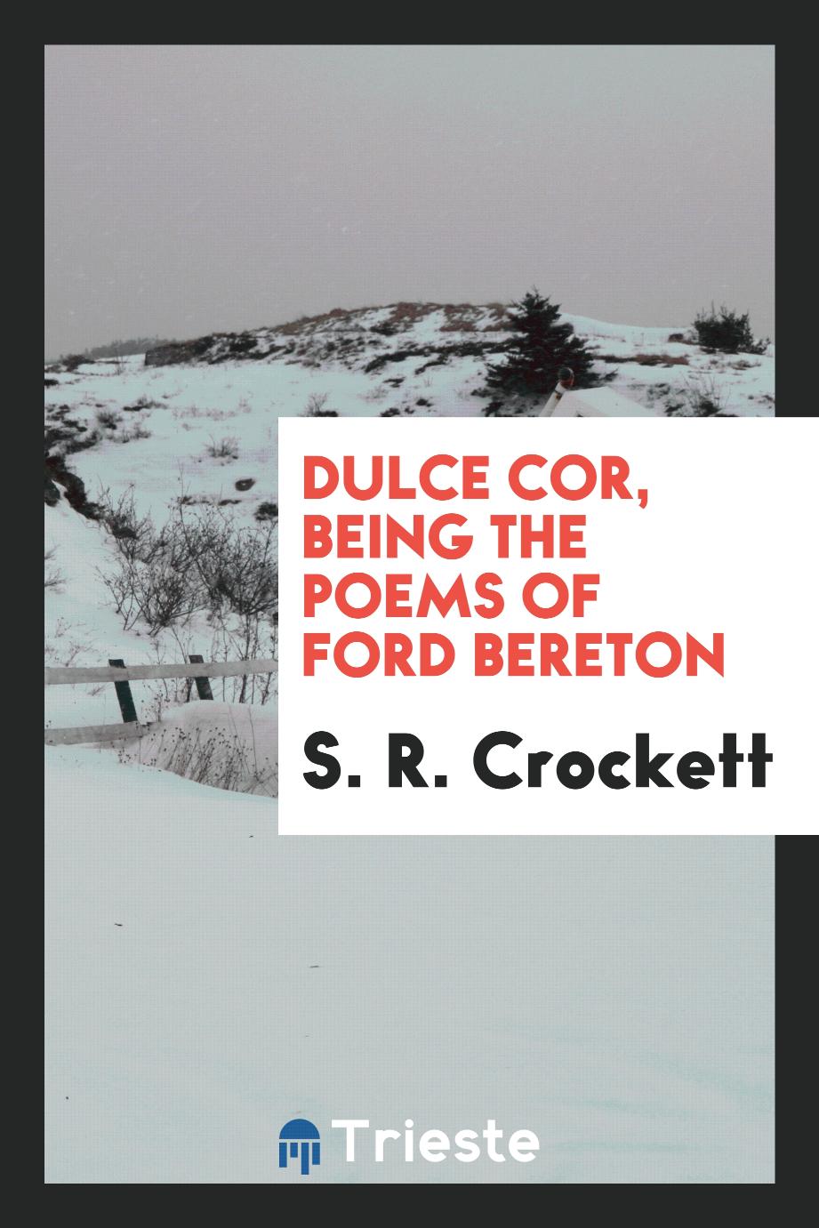 Dulce cor, being the poems of Ford Bereton