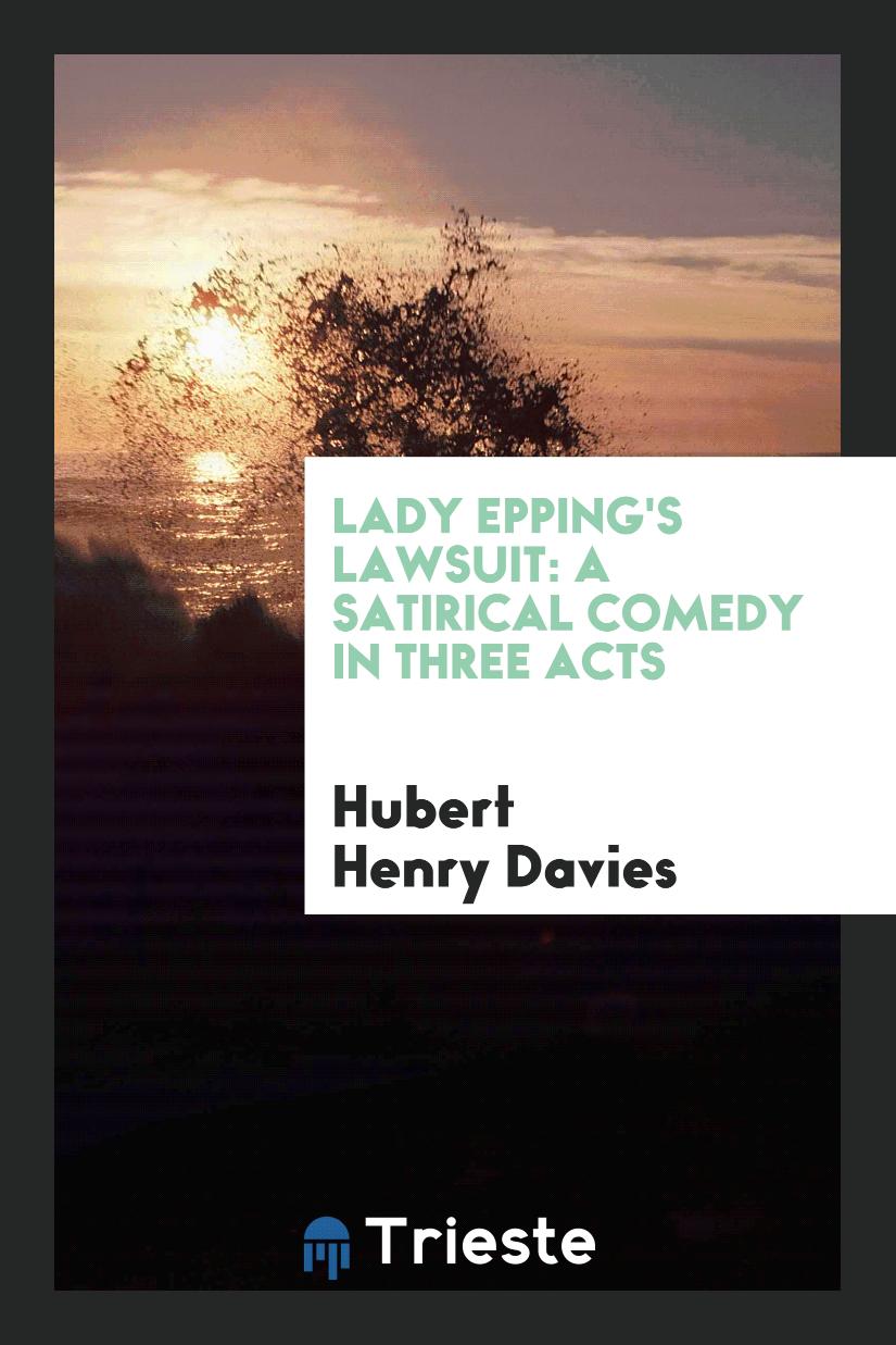 Lady Epping's Lawsuit: A Satirical Comedy in Three Acts