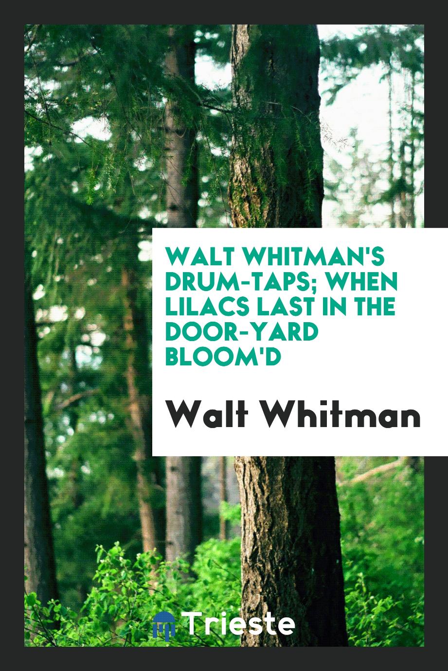 Walt Whitman's Drum-taps; When Lilacs Last in the Door-yard Bloom'd