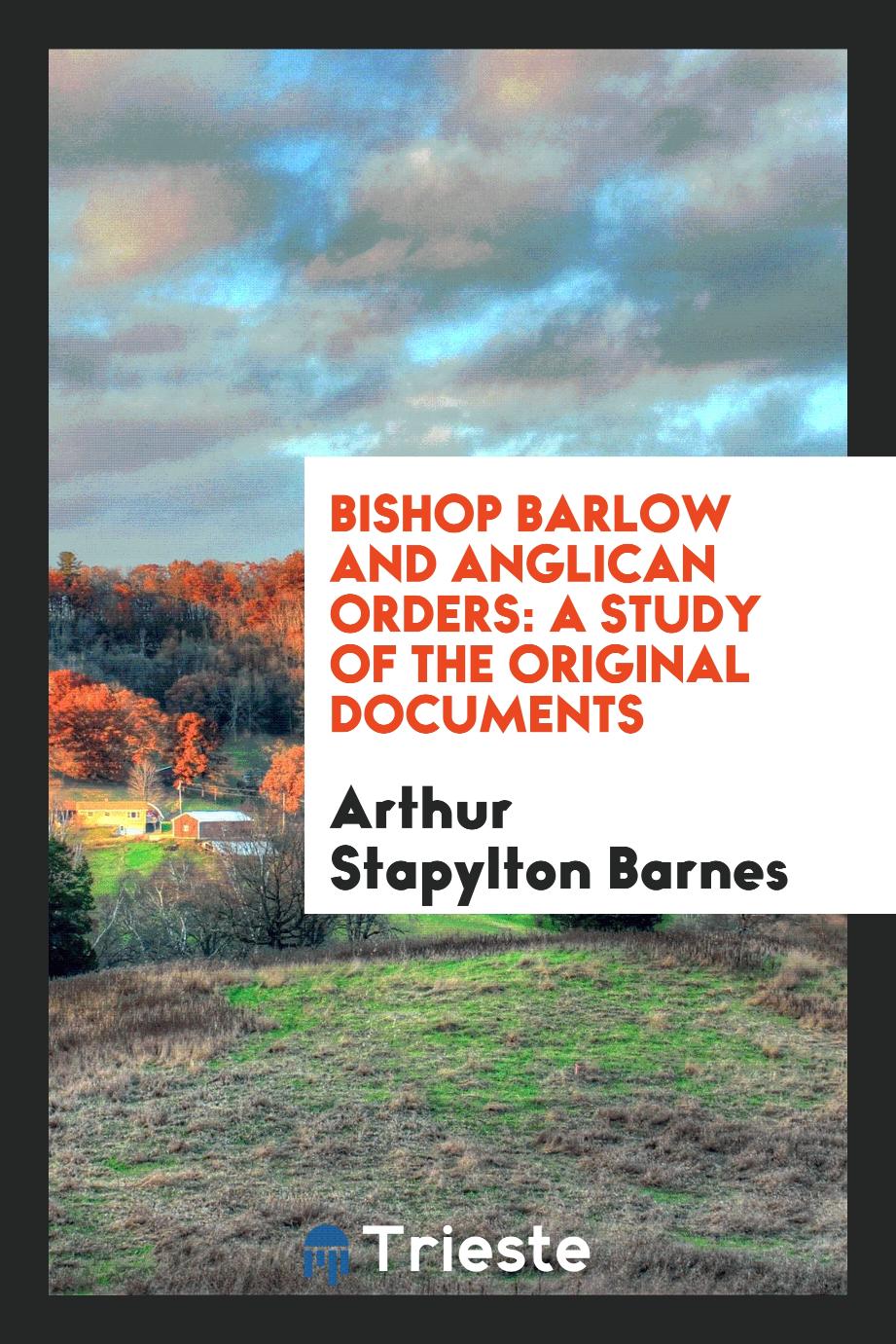 Bishop Barlow and Anglican Orders: A Study of the Original Documents