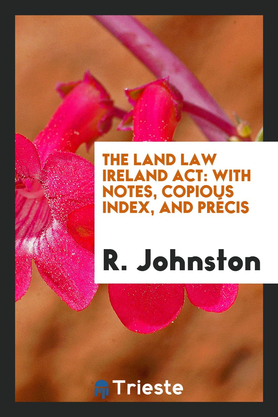 The Land Law Ireland Act: With Notes, Copious Index, and Précis