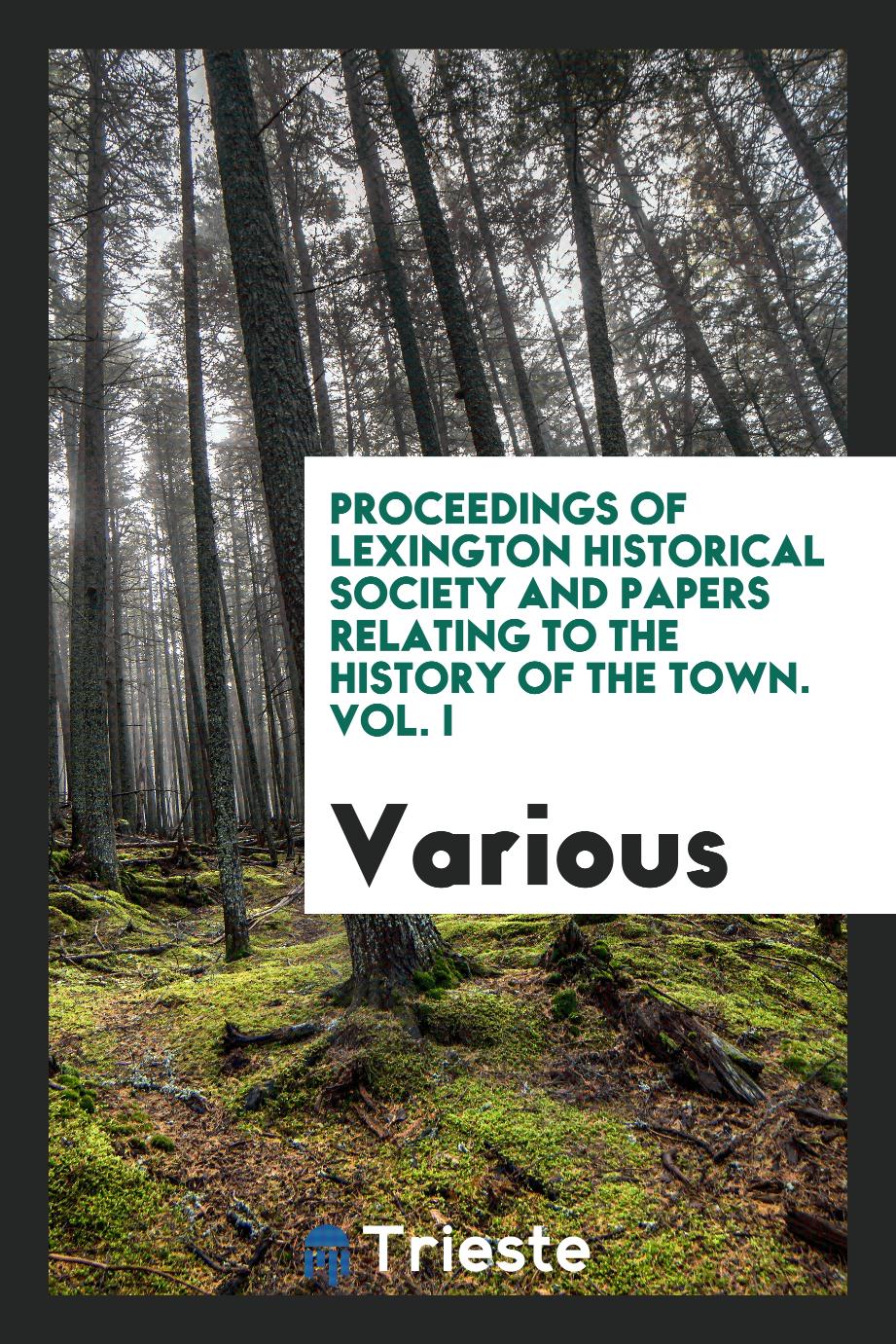 Proceedings of Lexington Historical Society and Papers Relating to the History of the Town. Vol. I
