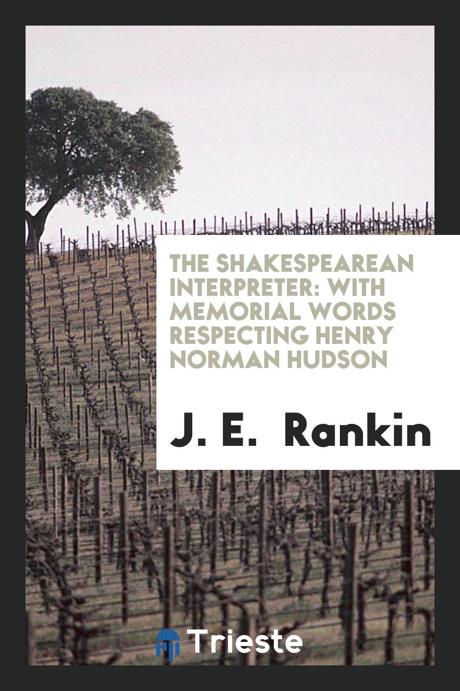 J. E. Rankin - The Shakespearean Interpreter: With Memorial Words Respecting Henry Norman Hudson