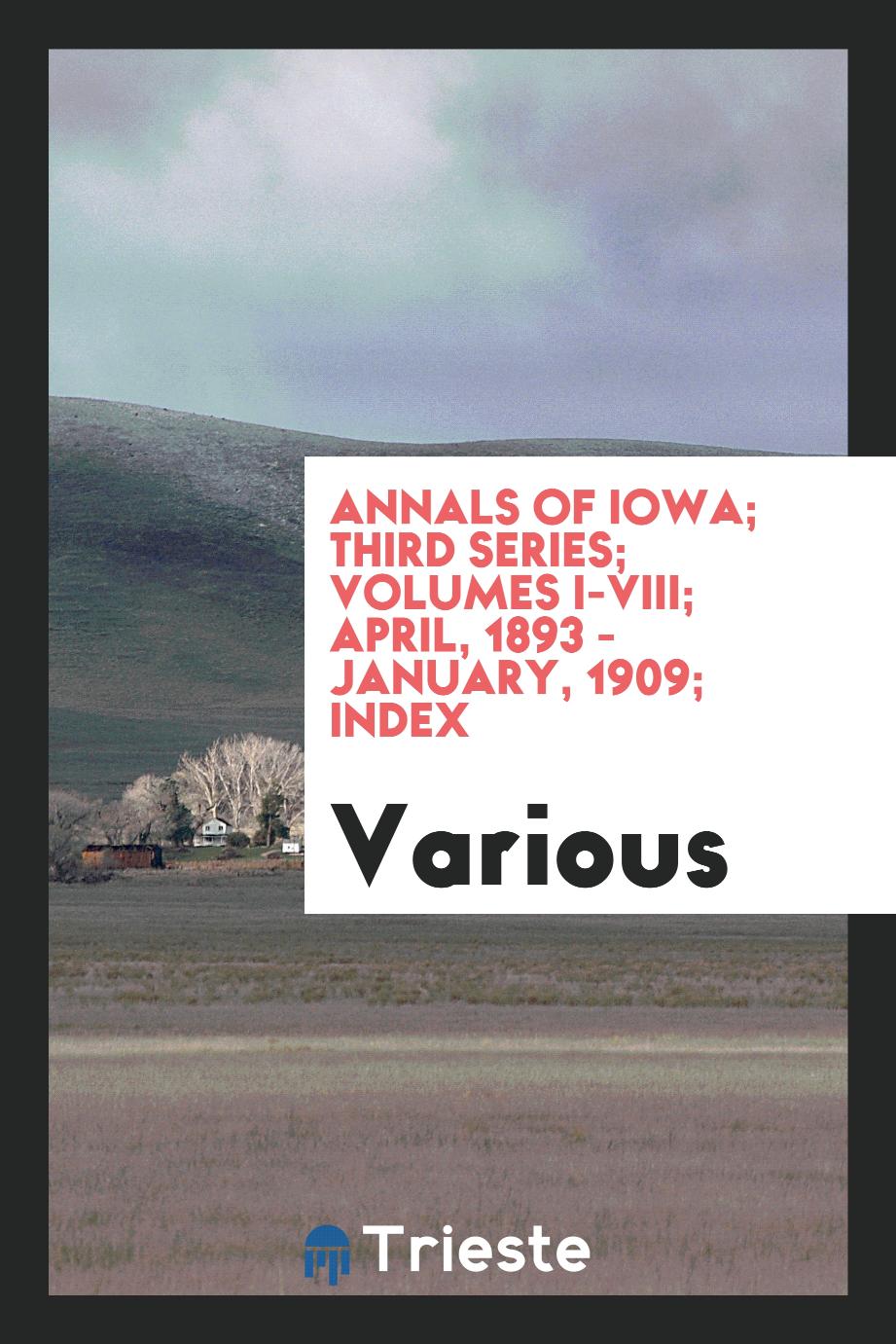 Annals of Iowa; third series; Volumes I-VIII; April, 1893 - January, 1909; Index