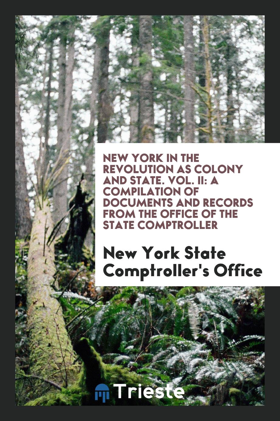 New York in the Revolution as Colony and State. Vol. II: A Compilation of Documents and Records from the Office of the State Comptroller