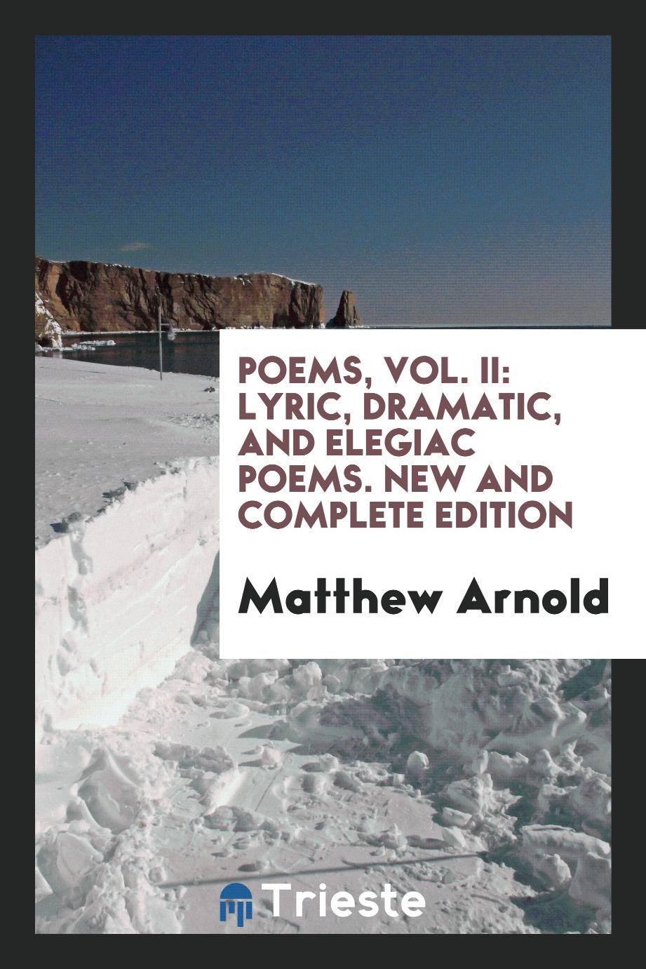 Poems, Vol. II: Lyric, Dramatic, and Elegiac Poems. New and Complete Edition