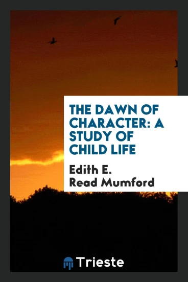 The dawn of character: a study of child life