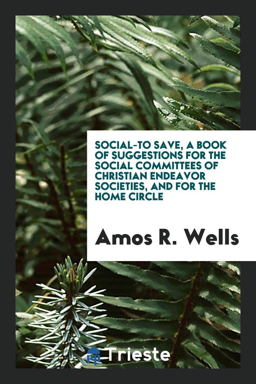 Social-To Save, a Book of Suggestions for the Social Committees of Christian Endeavor Societies, and for the Home Circle