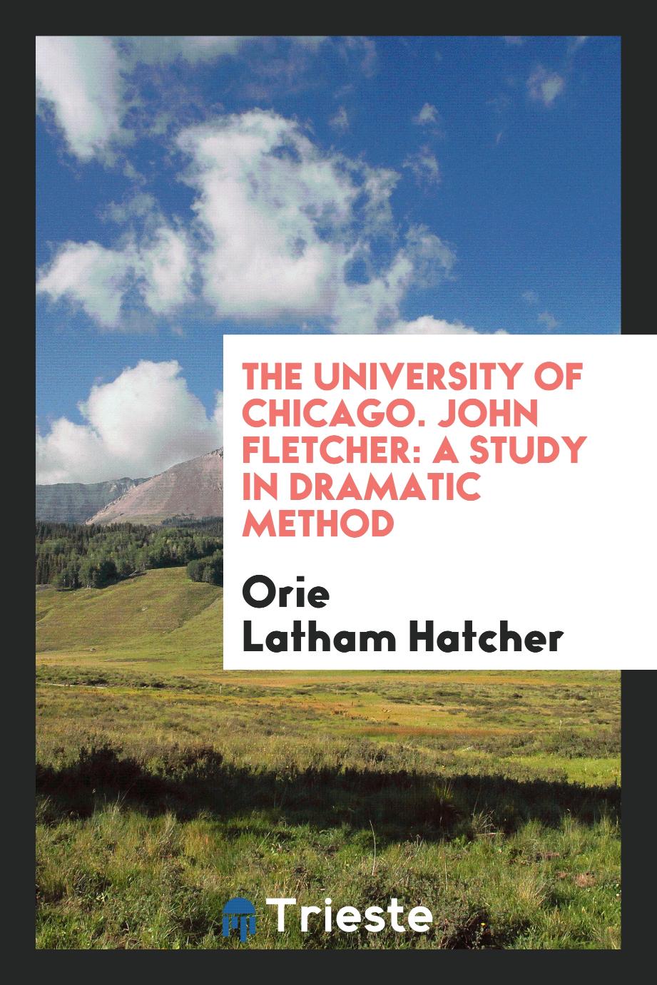 The University of Chicago. John Fletcher: A Study in Dramatic Method