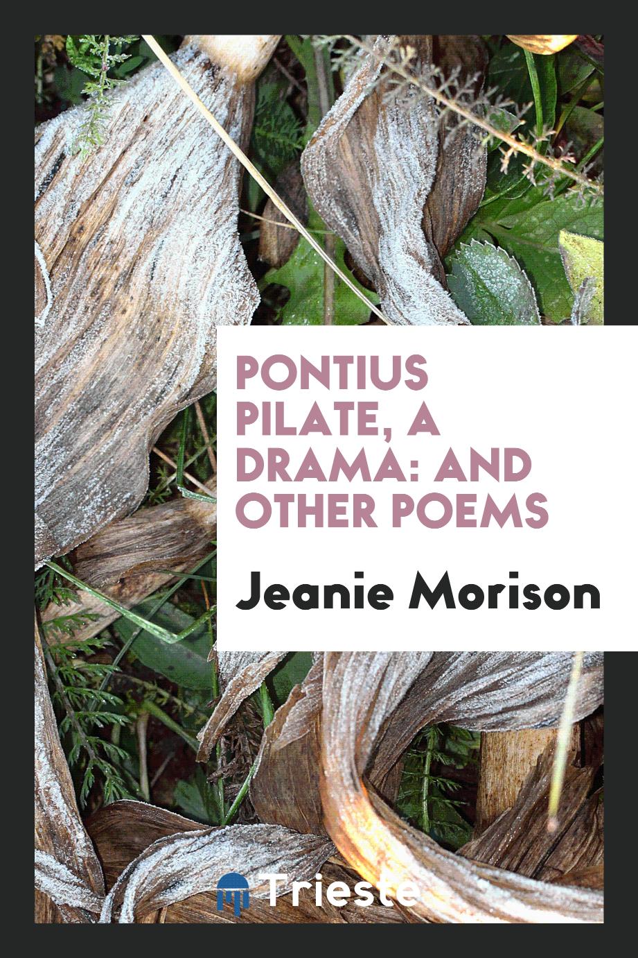 Pontius Pilate, a Drama: And Other Poems