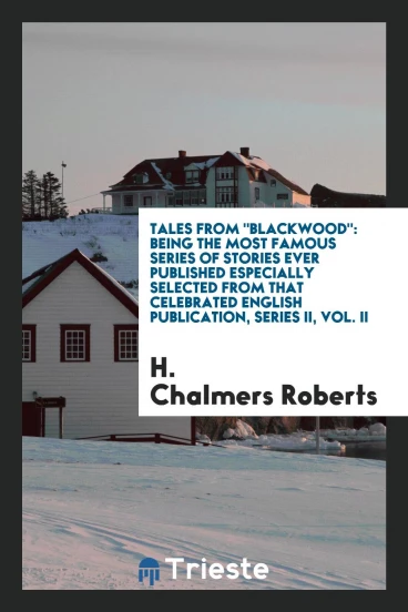 Tales from "Blackwood": Being the Most Famous Series of Stories Ever Published Especially Selected from That Celebrated English Publication, Series II, Vol. II