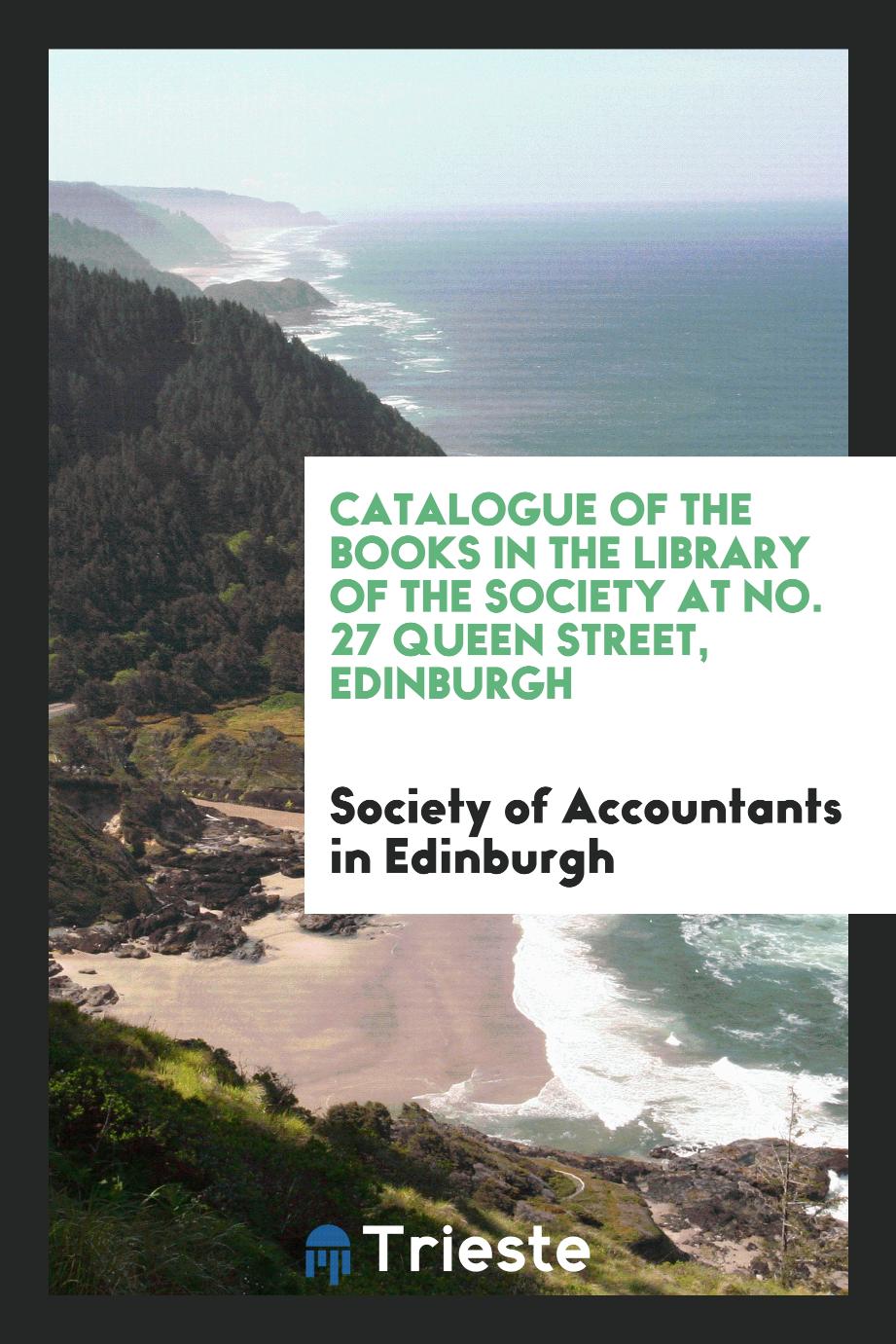 Catalogue of the Books in the Library of the Society at No. 27 Queen Street, Edinburgh
