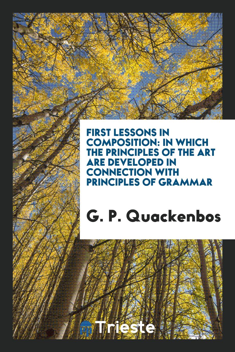 First Lessons in Composition: In which the Principles of the Art are Developed in Connection with Principles of Grammar