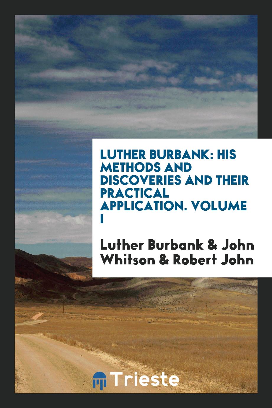 Luther Burbank: His Methods and Discoveries and Their Practical Application. Volume I