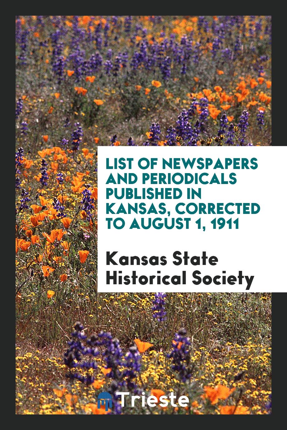 List of Newspapers and Periodicals Published in Kansas, Corrected to August 1, 1911