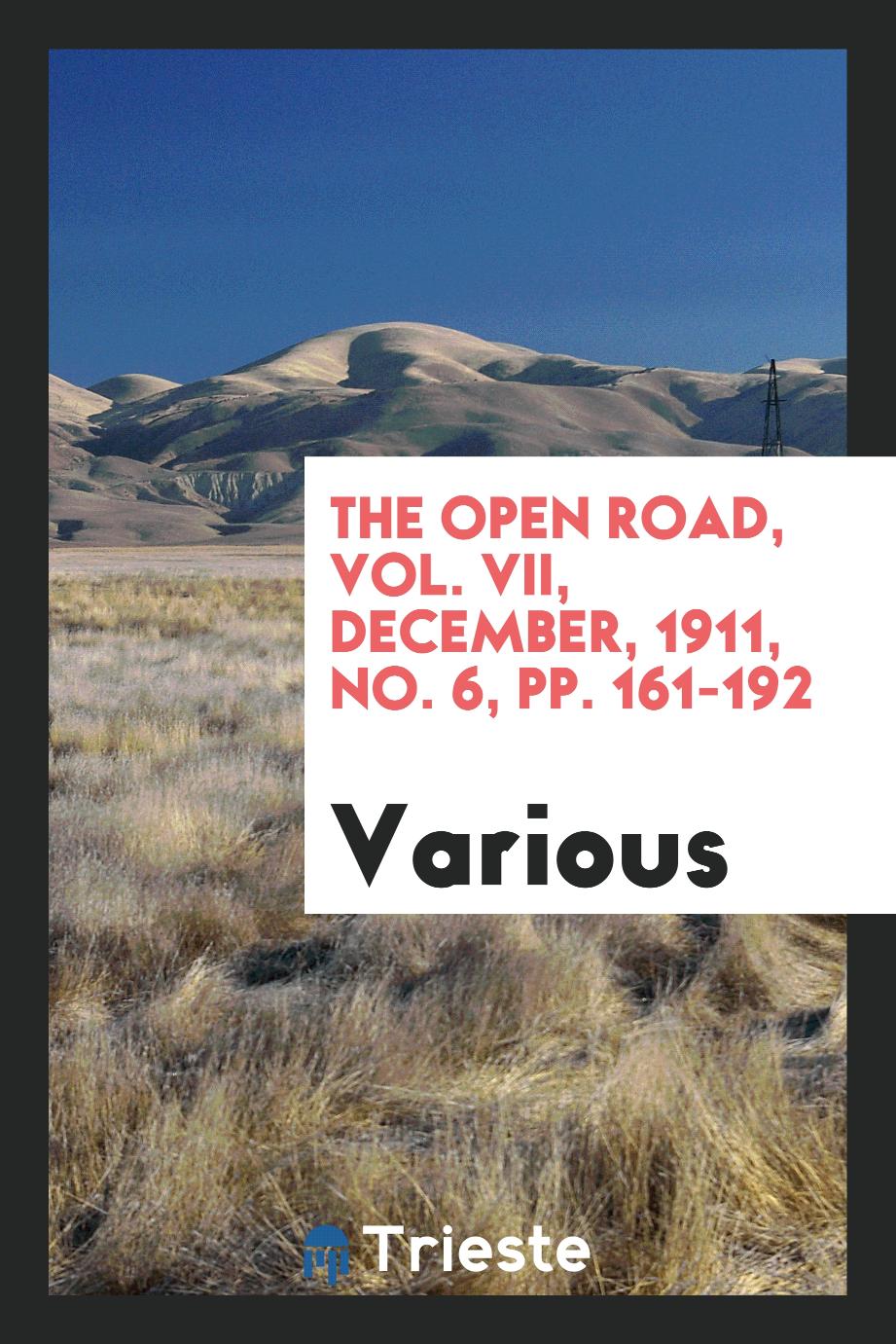 The Open Road, Vol. VII, December, 1911, No. 6, pp. 161-192