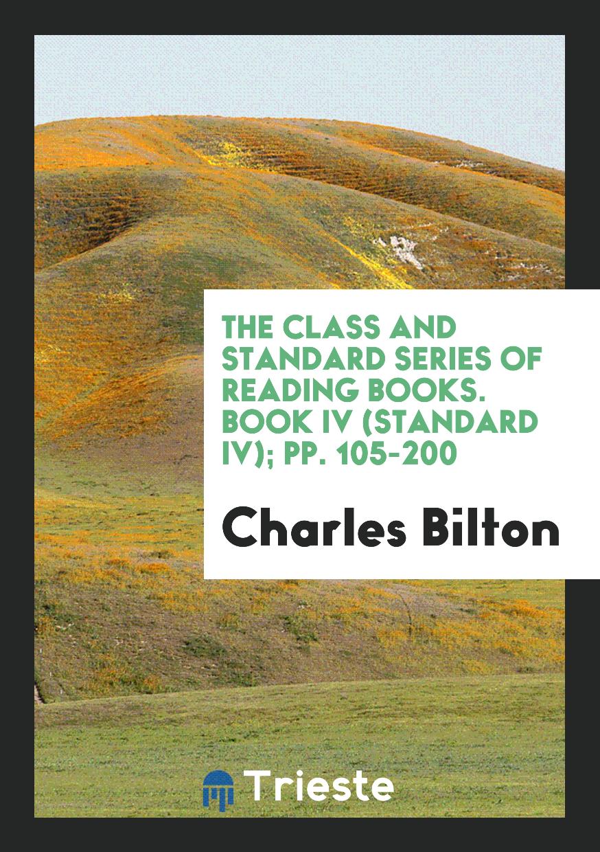 The Class and Standard Series of Reading Books. Book IV (Standard IV); pp. 105-200