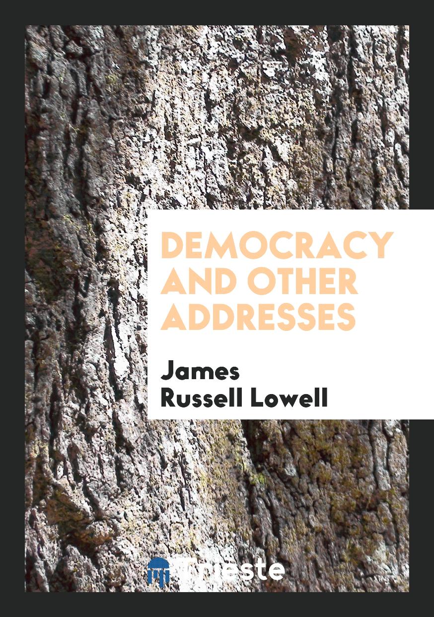 James Russell Lowell - Democracy and Other Addresses