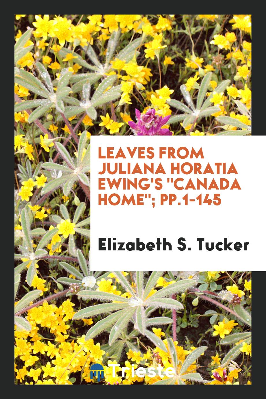Leaves from Juliana Horatia Ewing's "Canada Home"; pp.1-145