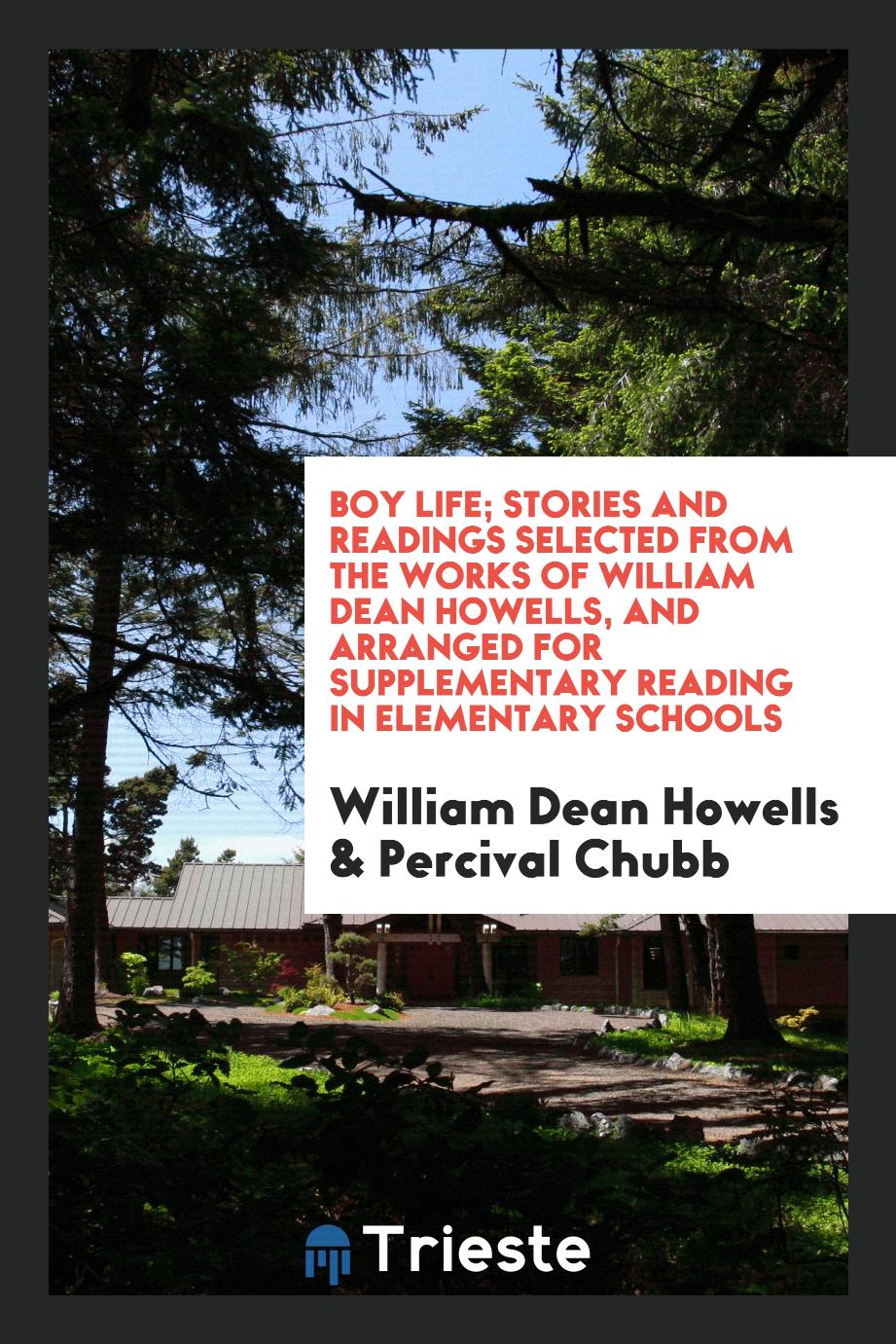 Boy life; stories and readings selected from the works of William Dean Howells, and arranged for supplementary reading in elementary schools