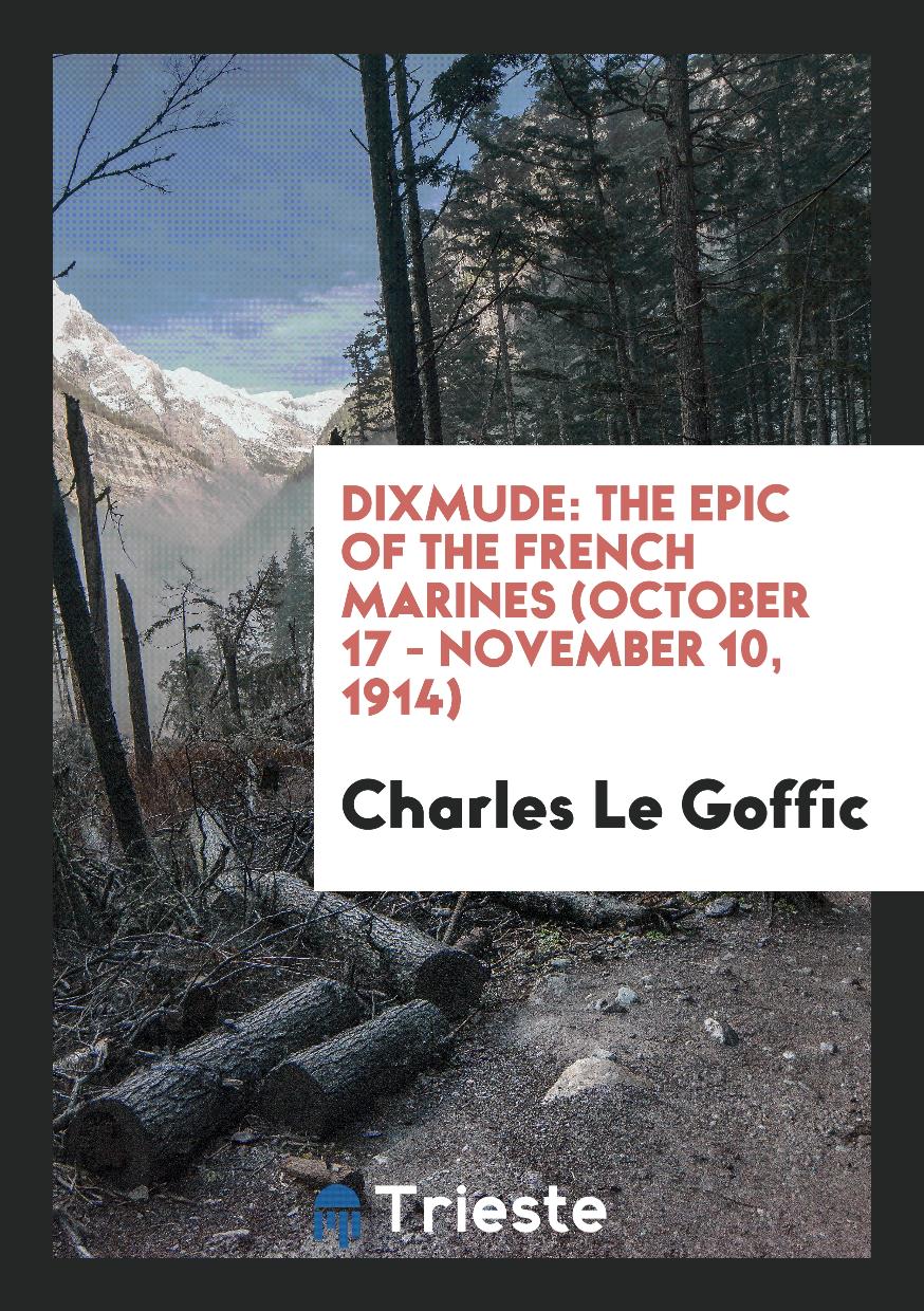Charles Le Goffic - Dixmude: The Epic of the French Marines (October 17 - November 10, 1914)