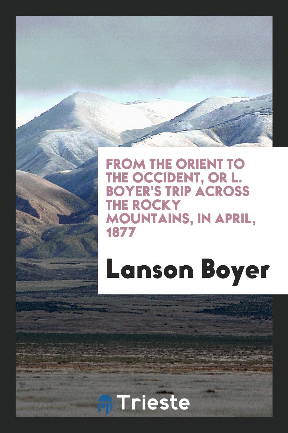 From the Orient to the Occident, or L. Boyer's Trip Across the Rocky Mountains, in April, 1877